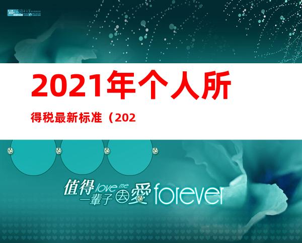 2021年个人所得税最新标准(2021年个人所得税最新标准速算扣除数)