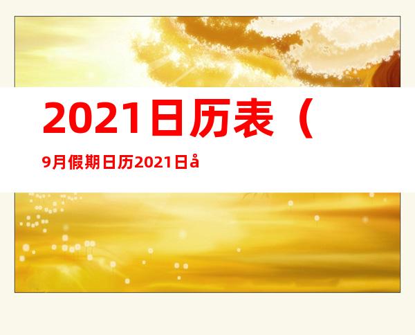 2021日历表(9月假期日历2021日历表)