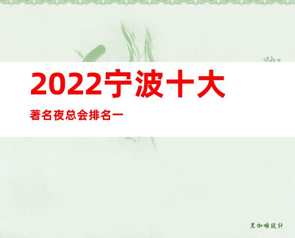 2022宁波十大著名夜总会排名一览ktv，宁波开元名都夜总会