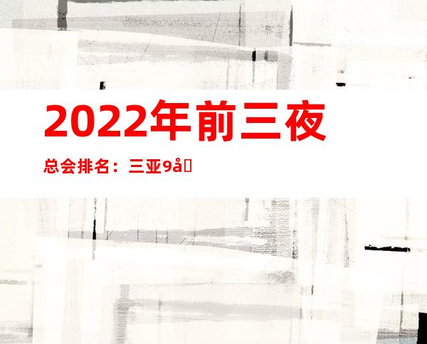 2022年前三夜总会排名：三亚9号公馆KTV攻略消费