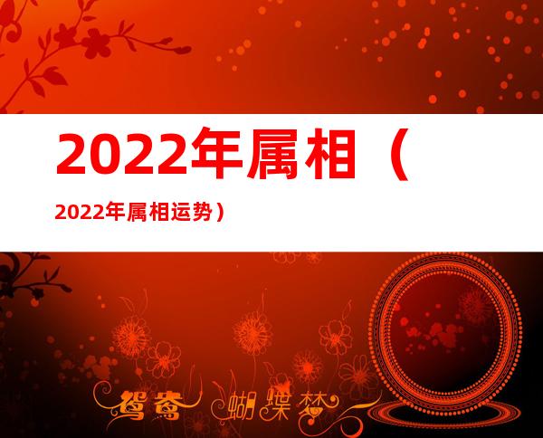 2022年属相（2022年属相运势）
