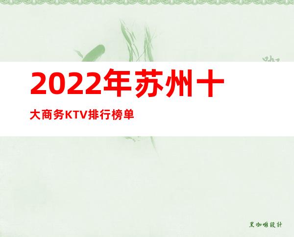 2022年苏州十大商务KTV排行榜单，前十的好玩详细介绍