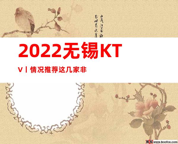 2022无锡KTV丨情况推荐这几家非常不错的