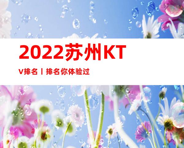 2022苏州KTV排名丨排名你体验过几家？