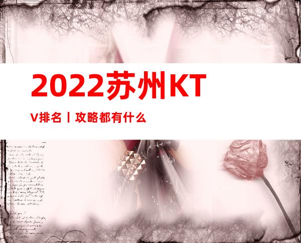 2022苏州KTV排名丨攻略都有什么服务