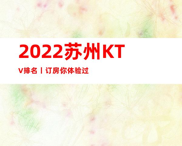 2022苏州KTV排名丨订房你体验过几家?