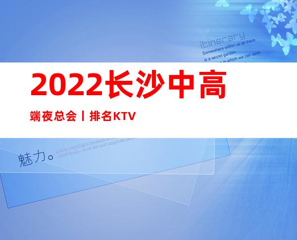 2022长沙中高端夜总会丨排名KTV排名前十