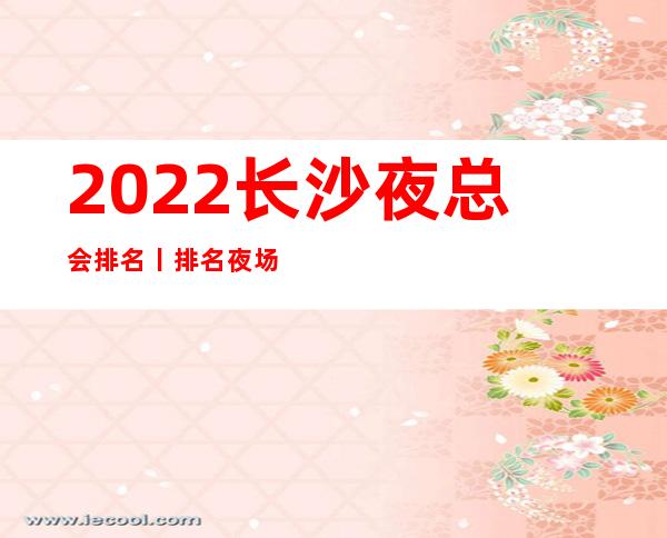 2022长沙夜总会排名丨排名夜场消费情况一览