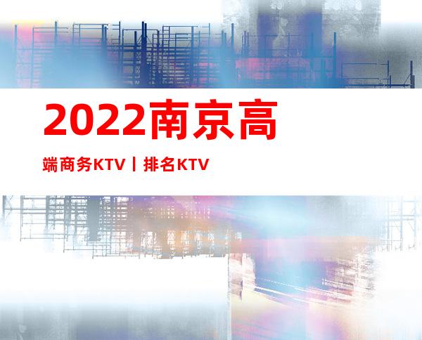 2022﻿南京高端商务KTV丨排名KTV排名前十