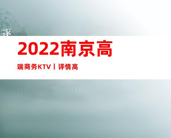 2022﻿南京高端商务KTV丨详情高品质服务预订就找我