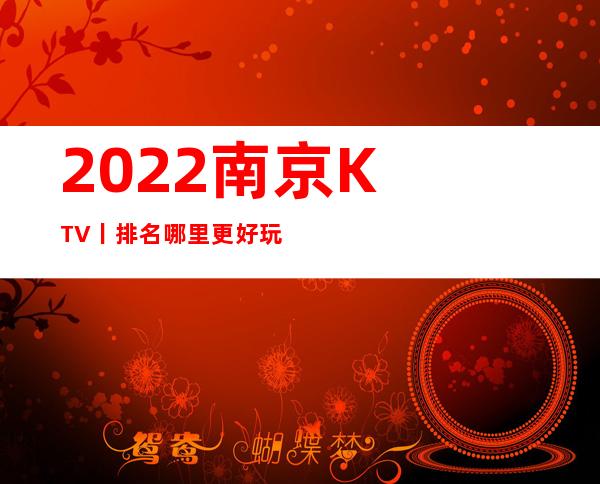 2022﻿南京KTV丨排名哪里更好玩？