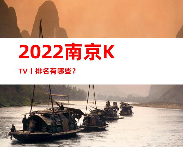 2022﻿南京KTV丨排名有哪些？