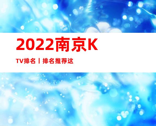 2022南京KTV排名丨排名推荐这几家非常不错的