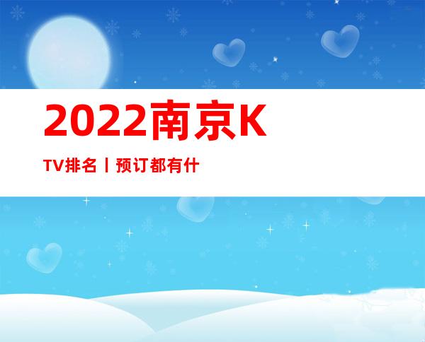 2022﻿南京KTV排名丨预订都有什么服务