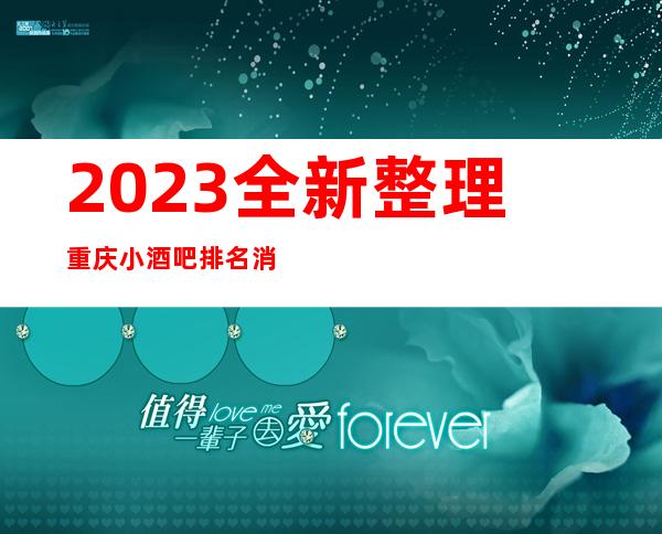 2023全新整理重庆小酒吧排名消费价格.一定有你喜欢的