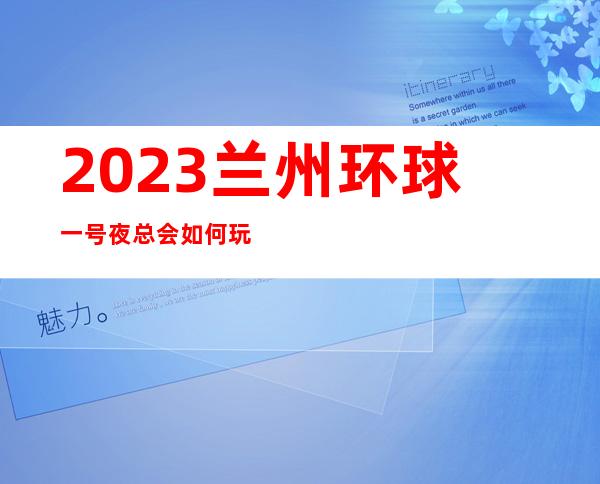 2023兰州环球一号夜总会如何玩的KTV会所排行 – 兰州城关西关什字商务KTV