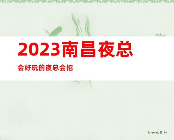 2023南昌夜总会 好玩的夜总会 招模特礼仪迎宾服务员