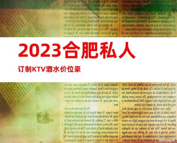 2023合肥私人订制KTV酒水价位豪华夜总会怎么玩 – 合肥北城力高共和城商务KTV