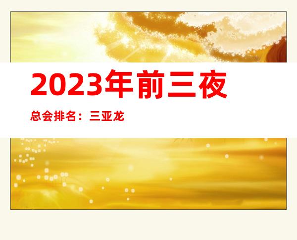 2023年前三夜总会排名:三亚龙都国际KTV攻略消费