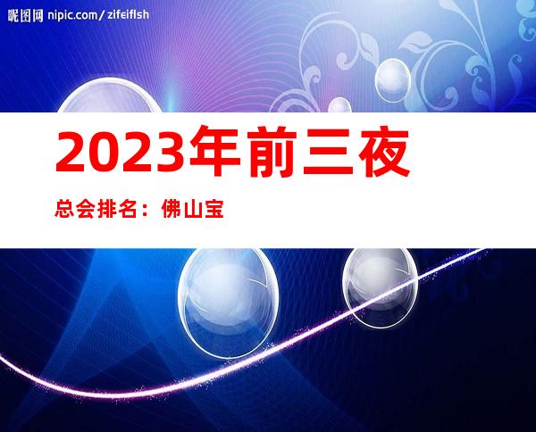 2023年前三夜总会排名:佛山宝丽汇KTV攻略消费