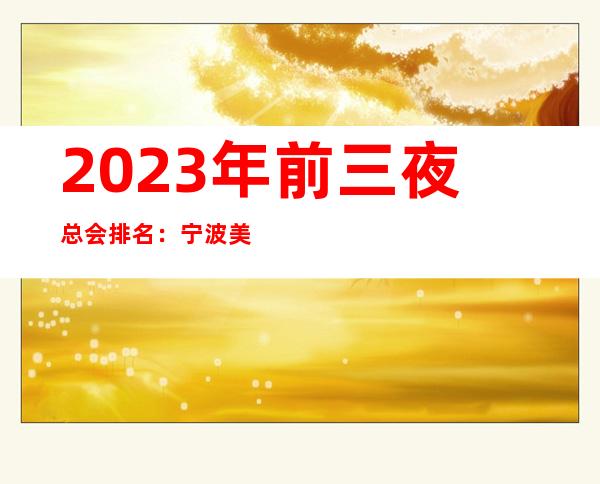 2023年前三夜总会排名:宁波美高梅金殿KTV攻略消费