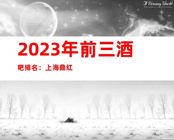 2023年前三酒吧排名：上海鼎红国际酒吧攻略消费