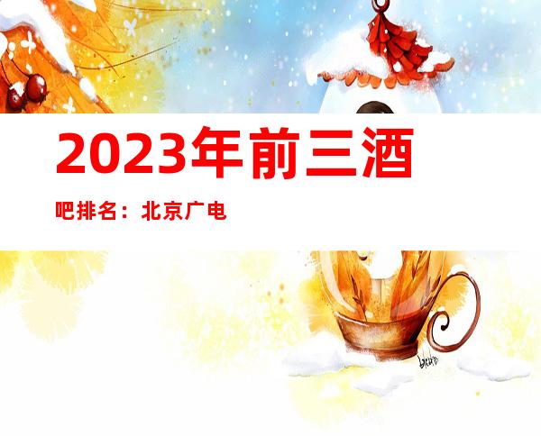 2023年前三酒吧排名：北京广电国际酒店酒吧攻略消费