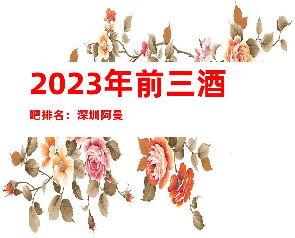 2023年前三酒吧排名：深圳阿曼尼酒吧攻略消费