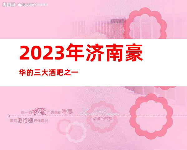 2023年济南豪华的三大酒吧之一济南禧悦东方酒吧
