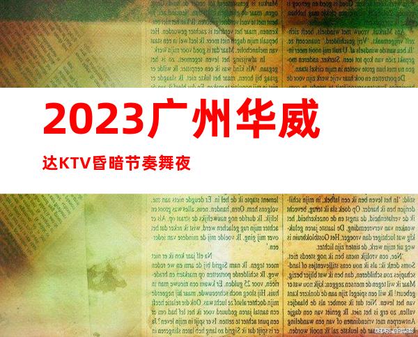 2023广州华威达KTV昏暗节奏舞夜总会十大排名 – 广州萝岗保利香雪山商务KTV