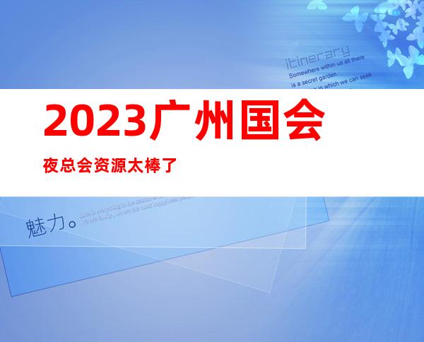 2023广州国会夜总会资源太棒了娱乐会所预定 – 广州荔湾沙面商务KTV