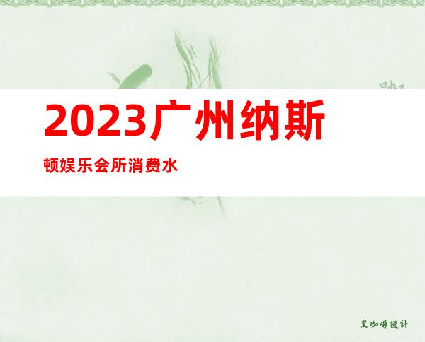 2023广州纳斯顿娱乐会所消费水平夜总会折扣预订 – 广州白云永泰商务KTV