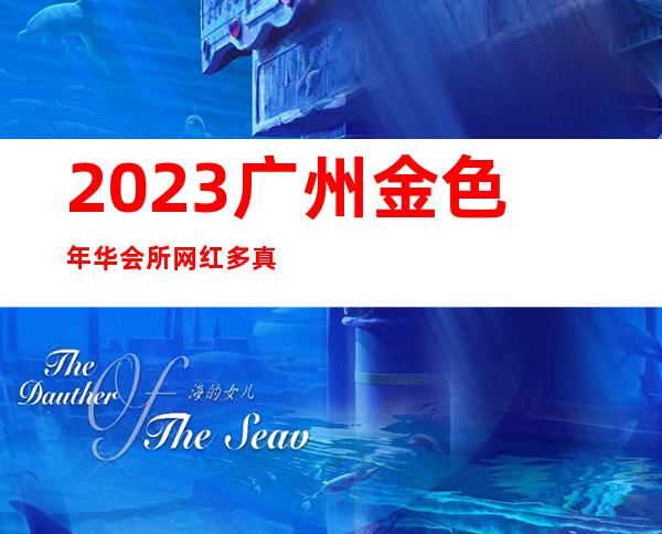 2023广州金色年华会所网红多真好玩娱乐会所节目棒 – 广州萝岗萝岗镇商务KTV