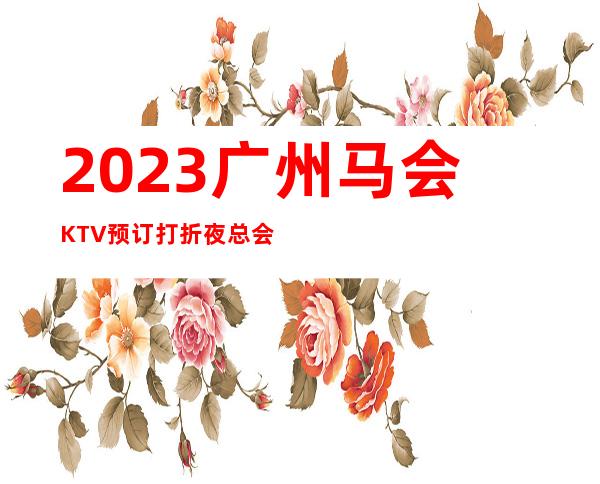 2023广州马会KTV预订打折夜总会十大排名 – 广州黄埔文冲商务KTV