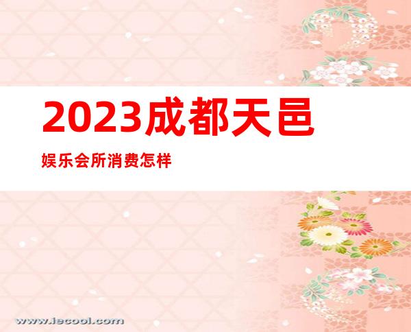 2023成都天邑娱乐会所消费怎样夜总会预订电话 – 成都新都军屯商务KTV