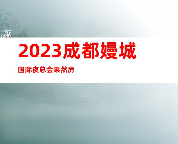 2023成都嫚城国际夜总会果然厉害夜场游戏哪家好 – 成都新津商务KTV