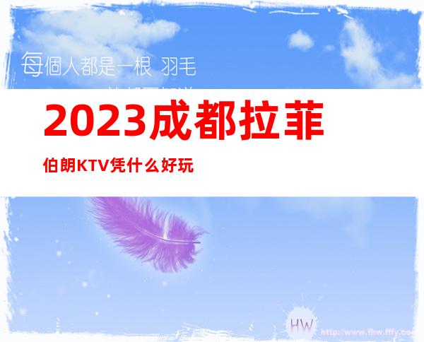 2023成都拉菲伯朗KTV凭什么好玩娱乐会所大全 – 成都蒲江商务KTV