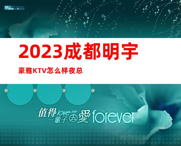 2023成都明宇豪雅KTV怎么样夜总会十大排名 – 成都青羊府南商务KTV