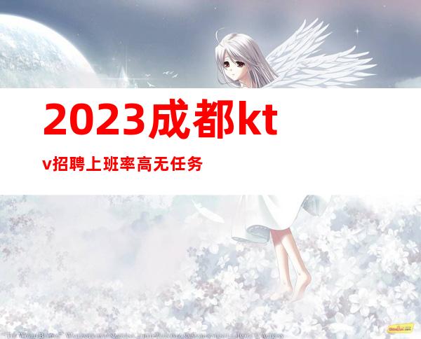 2023成都ktv招聘上班率高无任务环境好2班天天有