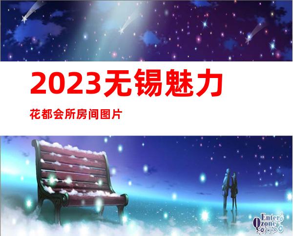 2023无锡魅力花都会所房间图片娱乐会所消费 – 无锡北塘山北商务KTV