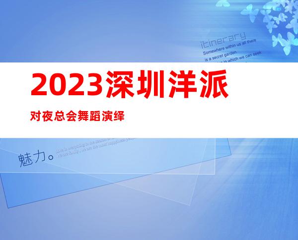 2023深圳洋派对夜总会舞蹈演绎KTV会所哪家好 – 深圳盐田大梅沙商务KTV