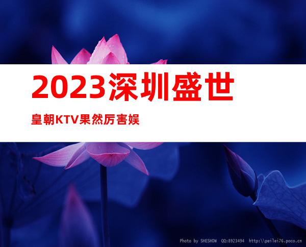 2023深圳盛世皇朝KTV果然厉害娱乐会所大全 – 深圳龙华新区大浪商务KTV