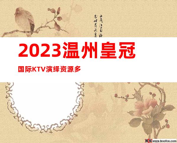 2023温州皇冠国际KTV演绎资源多夜场前十排行 – 温州龙湾商务KTV
