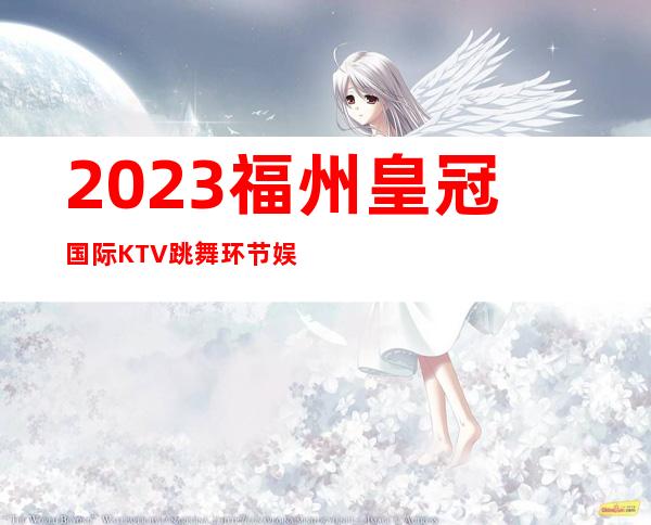2023福州皇冠国际KTV跳舞环节娱乐会所预订 – 福州晋安茶园商务KTV