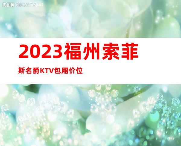 2023福州索菲斯名爵KTV包厢价位夜总会十大排名 – 福州罗源商务KTV