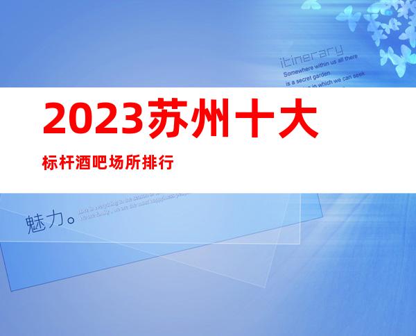 2023苏州十大标杆酒吧场所排行榜.一定能满足你的需求