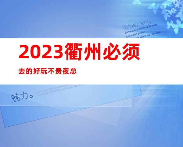 2023衢州必须去的好玩不贵夜总会内部报价一览表