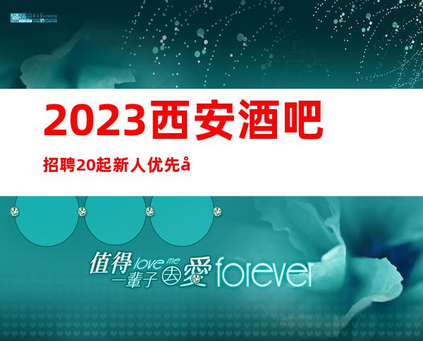 2023西安酒吧招聘20起新人优先安排上班