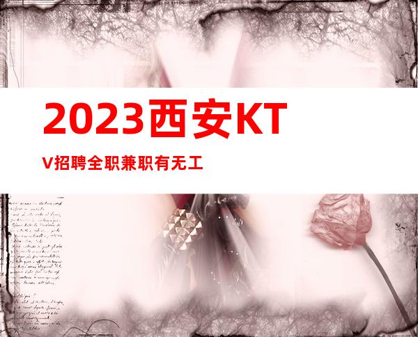 2023西安KTV招聘全职兼职有无工作经验都可以20