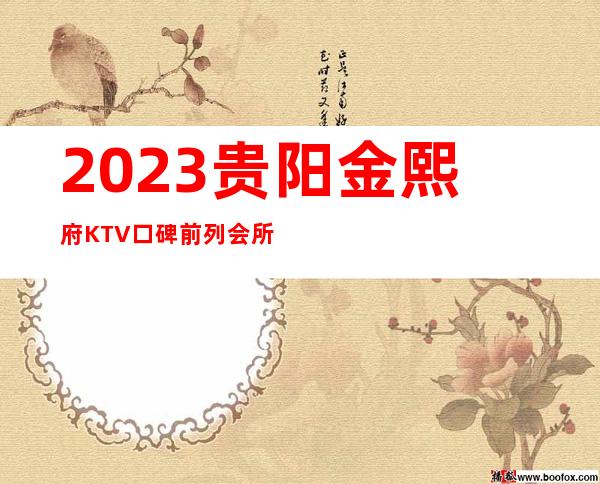 2023贵阳金熙府KTV口碑前列会所高端娱乐会所 – 贵阳云岩商务KTV